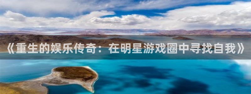 美狮贵宾会官网：《重生的娱乐传奇：在明星游戏圈中寻找自我》