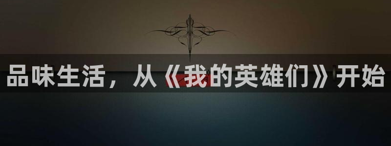 美狮贵宾会0923344：品味生活，从《我的英雄们》开始